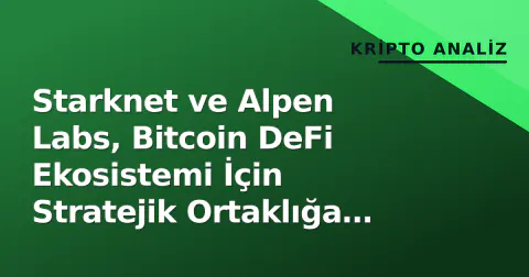Starknet ve Alpen Labs, Bitcoin DeFi Ekosistemi İçin Stratejik Ortaklığa İmza Attı