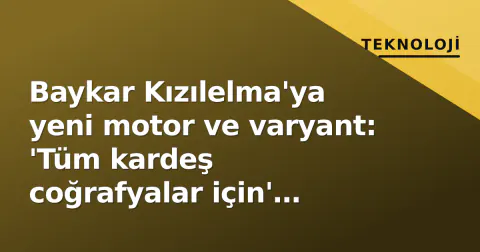 Baykar Kızılelma'ya yeni motor ve varyant: 'Tüm kardeş coğrafyalar için' vizyonu