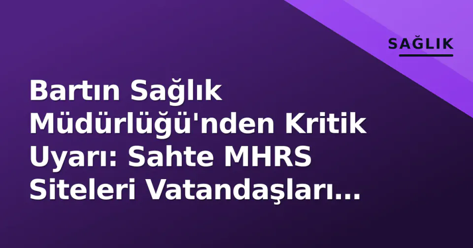 Bartın Sağlık Müdürlüğü'nden Kritik Uyarı: Sahte MHRS Siteleri Vatandaşları Dolandırıyor görseli