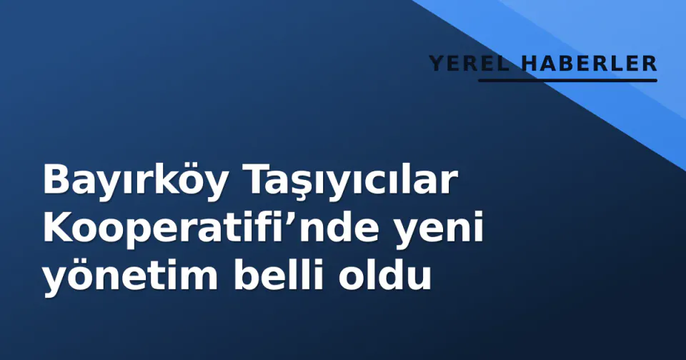 Bayırköy Taşıyıcılar Kooperatifi’nde yeni yönetim belli oldu görseli