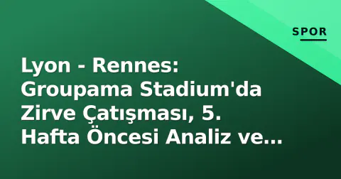 Lyon - Rennes: Groupama Stadium'da Zirve Çatışması, 5. Hafta Öncesi Analiz ve Yayın Detayları