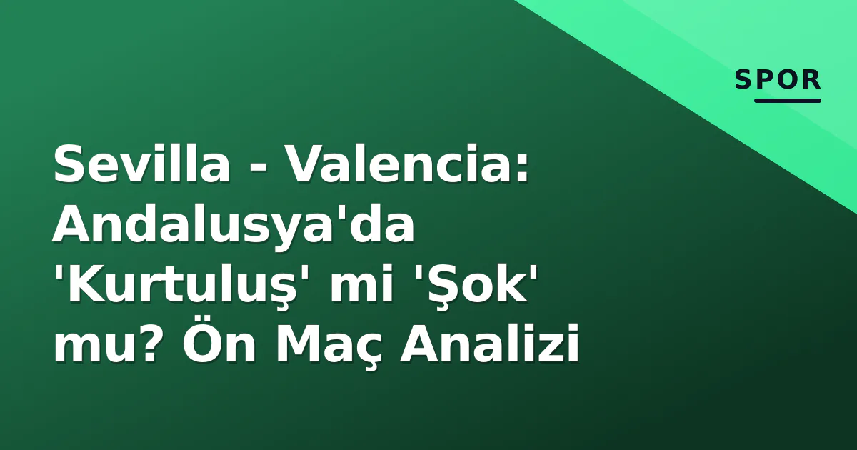 Sevilla - Valencia: Andalusya'da 'Kurtuluş' mi 'Şok' mu? Ön Maç Analizi Sevilla - Valencia: Andalusya'da 'Kurtuluş' mi 'Şok' mu? Ön Maç Analizi