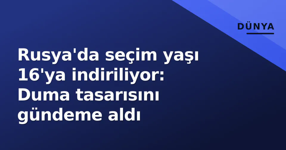 Rusya'da seçim yaşı 16'ya indiriliyor: Duma tasarısını gündeme aldı görseli