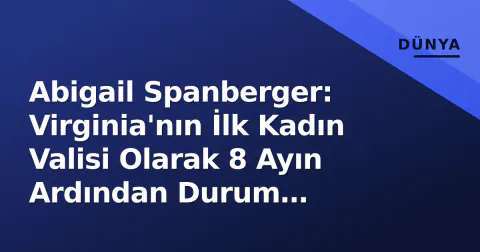Abigail Spanberger: Virginia'nın İlk Kadın Valisi Olarak 8 Ayın Ardından Durum Değerlendirmesi
