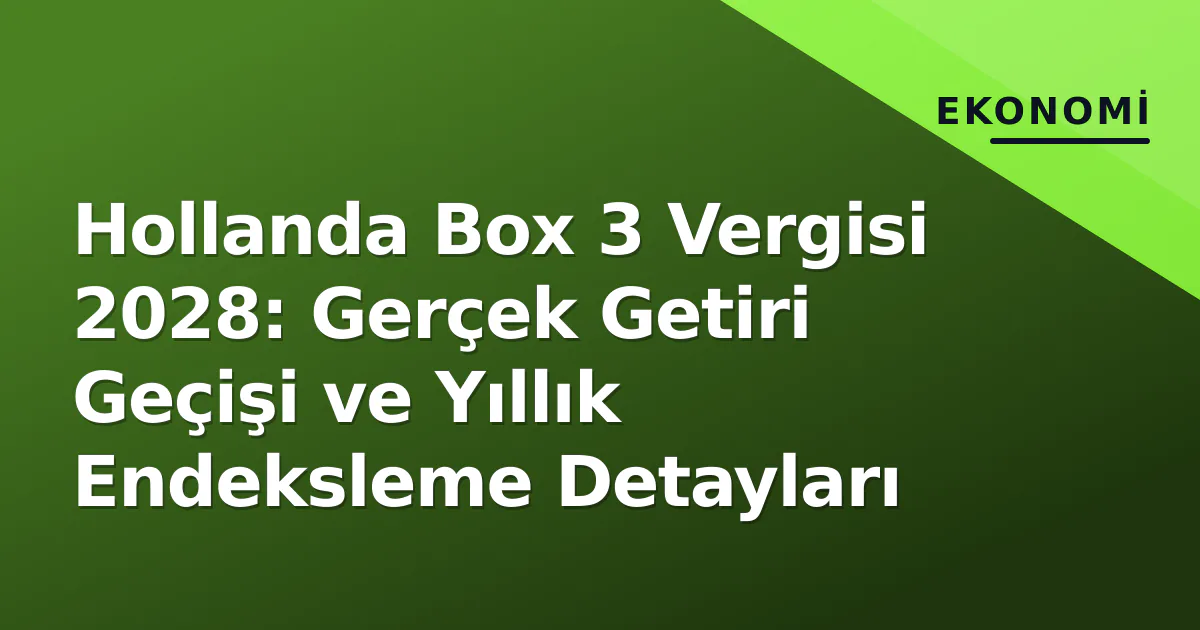 Hollanda Box 3 Vergisi 2028: Gerçek Getiri Geçişi ve Yıllık Endeksleme Detayları Hollanda Box 3 Vergisi 2028: Gerçek Getiri Geçişi ve Yıllık Endeksleme Detayları