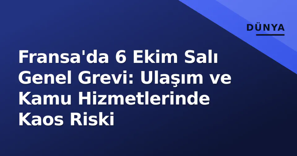 Fransa'da 6 Ekim Salı Genel Grevi: Ulaşım ve Kamu Hizmetlerinde Kaos Riski görseli
