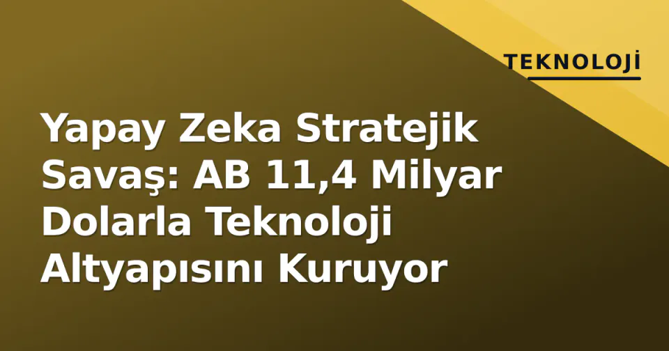 Yapay Zeka Stratejik Savaş: AB 11,4 Milyar Dolarla Teknoloji Altyapısını Kuruyor görseli
