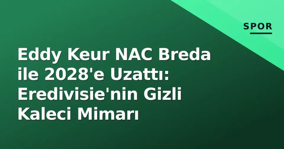 Eddy Keur NAC Breda ile 2028'e Uzattı: Eredivisie'nin Gizli Kaleci Mimarı görseli