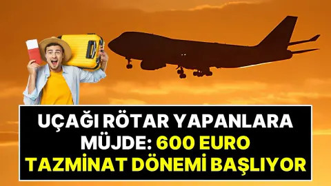 Avrupa uçuşlarında yeni dönem: 600 Euro'ya kadar tazminat hakkı geliyor