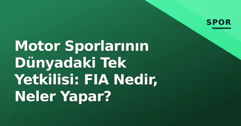 Motor Sporlarının Dünyadaki Tek Yetkilisi: FIA Nedir, Neler Yapar?