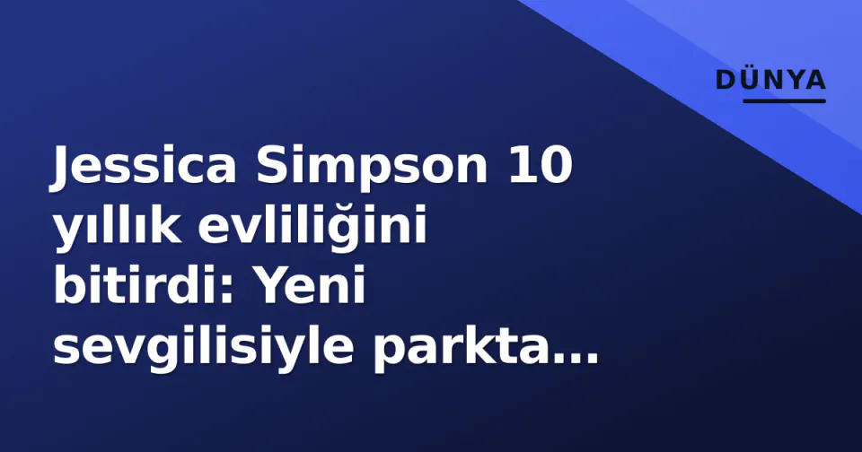 Jessica Simpson 10 yıllık evliliğini bitirdi: Yeni sevgilisiyle parkta romantik anlar görseli