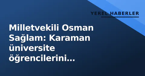 Milletvekili Osman Sağlam: Karaman üniversite öğrencilerini karşılama hazır