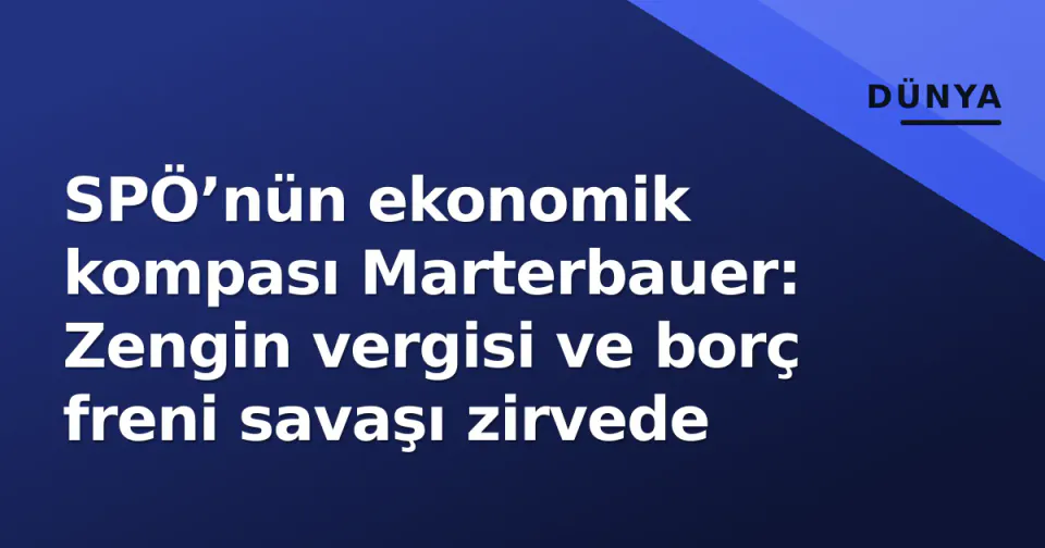 SPÖ’nün ekonomik kompası Marterbauer: Zengin vergisi ve borç freni savaşı zirvede görseli