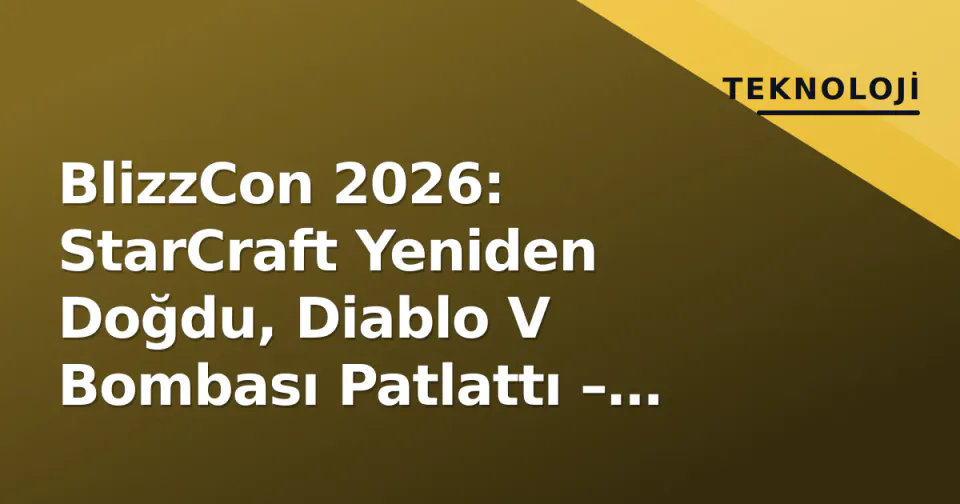 BlizzCon 2026: StarCraft Yeniden Doğdu, Diablo V Bombası Patlattı – Microsoft Döneminin İlk Büyük Sınavı görseli