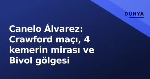 Canelo Álvarez: Crawford maçı, 4 kemerin mirası ve Bivol gölgesi