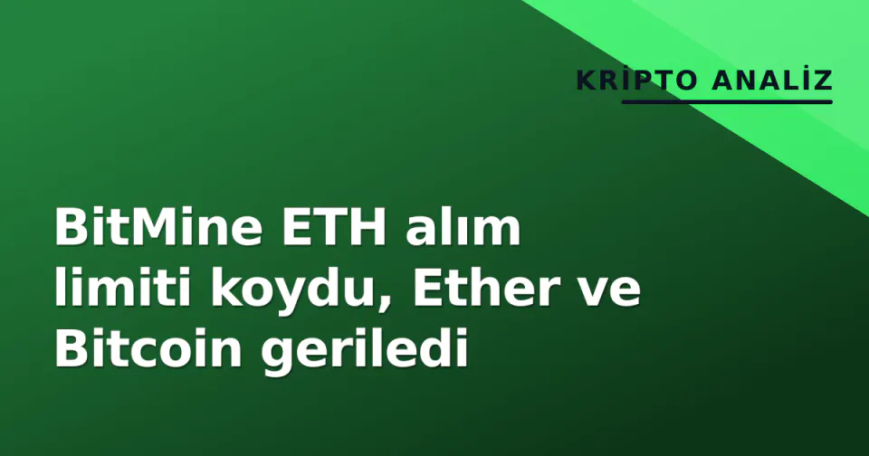 BitMine ETH alım limiti koydu, Ether ve Bitcoin geriledi görseli