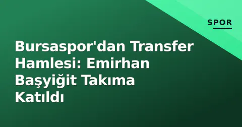 Bursaspor'dan Transfer Hamlesi: Emirhan Başyiğit Takıma Katıldı
