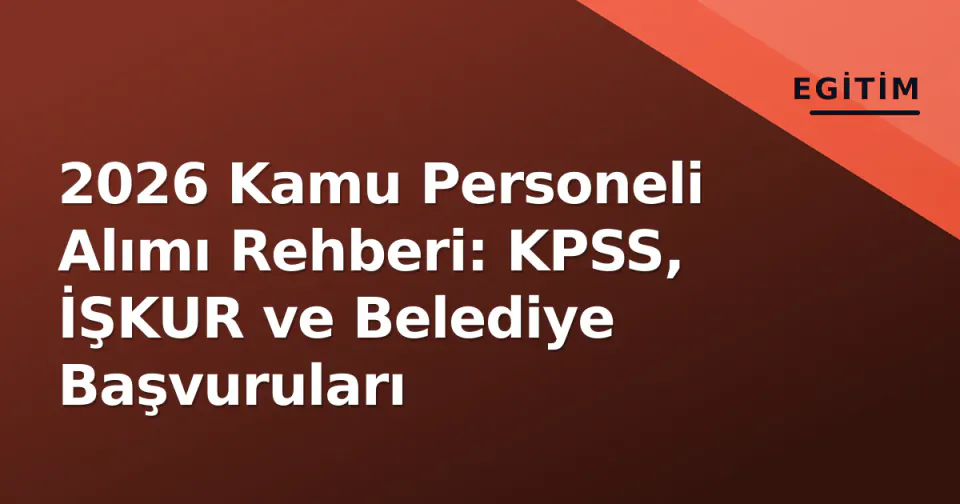 2026 Kamu Personeli Alımı Rehberi: KPSS, İŞKUR ve Belediye Başvuruları görseli