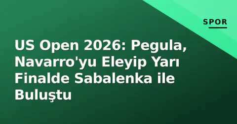 US Open 2026: Pegula, Navarro'yu Eleyip Yarı Finalde Sabalenka ile Buluştu