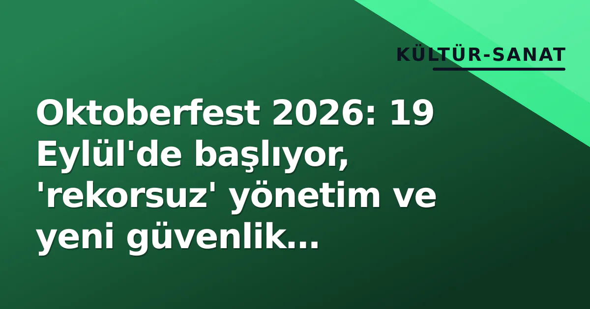 Oktoberfest 2026: 19 Eylül'de başlıyor, 'rekorsuz' yönetim ve yeni güvenlik standardları ile Oktoberfest 2026: 19 Eylül'de başlıyor, 'rekorsuz' yönetim ve yeni güvenlik standardları ile
