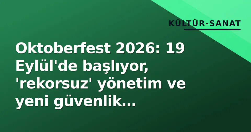 Oktoberfest 2026: 19 Eylül'de başlıyor, 'rekorsuz' yönetim ve yeni güvenlik standardları ile görseli