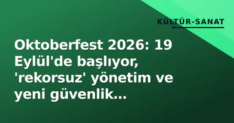 Oktoberfest 2026: 19 Eylül'de başlıyor, 'rekorsuz' yönetim ve yeni güvenlik standardları ile