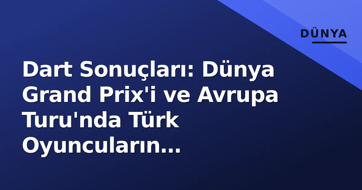 Dart Sonuçları: Dünya Grand Prix'i ve Avrupa Turu'nda Türk Oyuncuların Performansı Dart Sonuçları: Dünya Grand Prix'i ve Avrupa Turu'nda Türk Oyuncuların Performansı