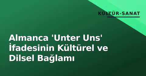 Almanca 'Unter Uns' İfadesinin Kültürel ve Dilsel Bağlamı