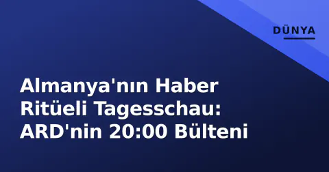 Almanya'nın Haber Ritüeli Tagesschau: ARD'nin 20:00 Bülteni