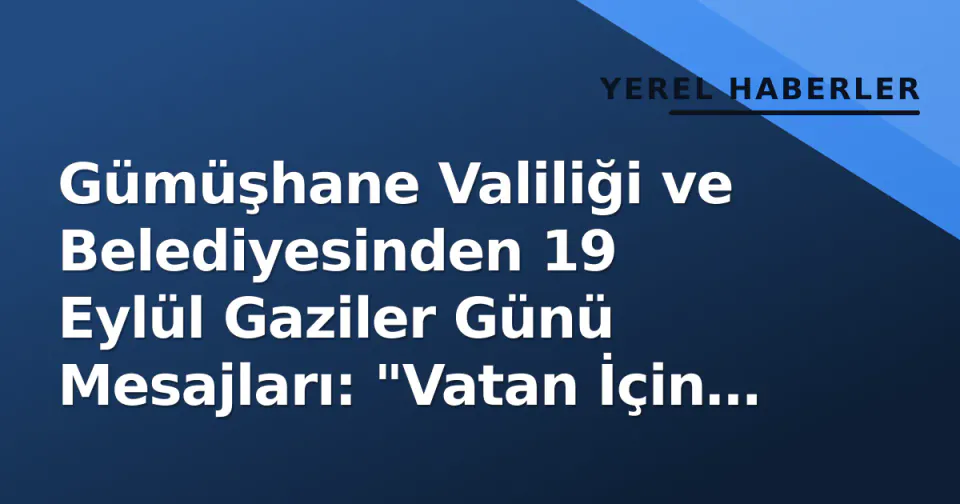 Gümüşhane Valiliği ve Belediyesinden 19 Eylül Gaziler Günü Mesajları: "Vatan İçin Can Verenler Unutulmaz" görseli