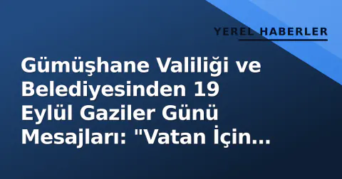 Gümüşhane Valiliği ve Belediyesinden 19 Eylül Gaziler Günü Mesajları: "Vatan İçin Can Verenler Unutulmaz"