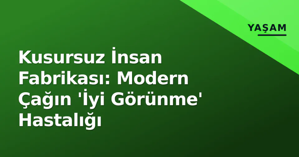 Kusursuz İnsan Fabrikası: Modern Çağın 'İyi Görünme' Hastalığı görseli