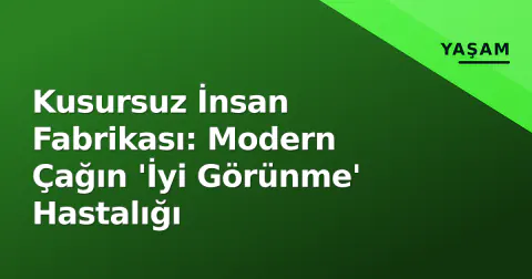 Kusursuz İnsan Fabrikası: Modern Çağın 'İyi Görünme' Hastalığı