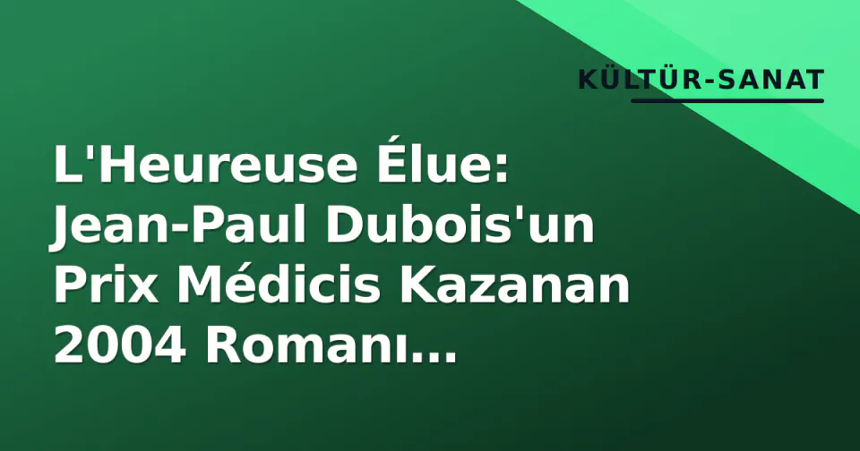 L'Heureuse Élue: Jean-Paul Dubois'un Prix Médicis Kazanan 2004 Romanı Derinlemesine Analiz görseli