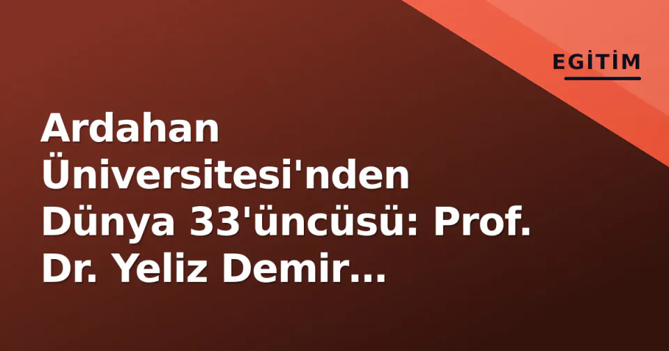 Ardahan Üniversitesi'nden Dünya 33'üncüsü: Prof. Dr. Yeliz Demir Stanford Listesinde Zirvede görseli