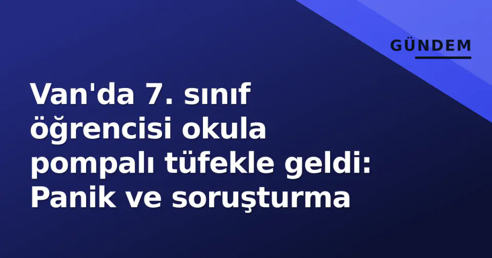 Van'da 7. sınıf öğrencisi okula pompalı tüfekle geldi: Panik ve soruşturma görseli