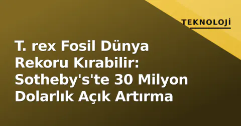 T. rex Fosil Dünya Rekoru Kırabilir: Sotheby's'te 30 Milyon Dolarlık Açık Artırma
