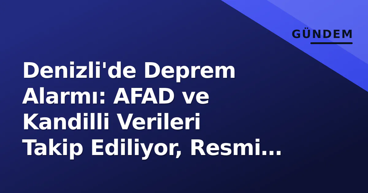 Denizli'de Deprem Alarmı: AFAD ve Kandilli Verileri Takip Ediliyor, Resmi Açıklama Bekleniyor Denizli'de Deprem Alarmı: AFAD ve Kandilli Verileri Takip Ediliyor, Resmi Açıklama Bekleniyor