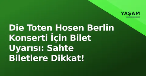Die Toten Hosen Berlin Konserti İçin Bilet Uyarısı: Sahte Biletlere Dikkat!