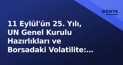 11 Eylül'ün 25. Yılı, UN Genel Kurulu Hazırlıkları ve Borsadaki Volatilite: New York Bugün