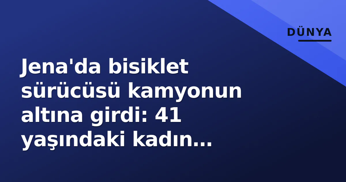Jena'da bisiklet sürücüsü kamyonun altına girdi: 41 yaşındaki kadın hayatını kaybetti Jena'da bisiklet sürücüsü kamyonun altına girdi: 41 yaşındaki kadın hayatını kaybetti