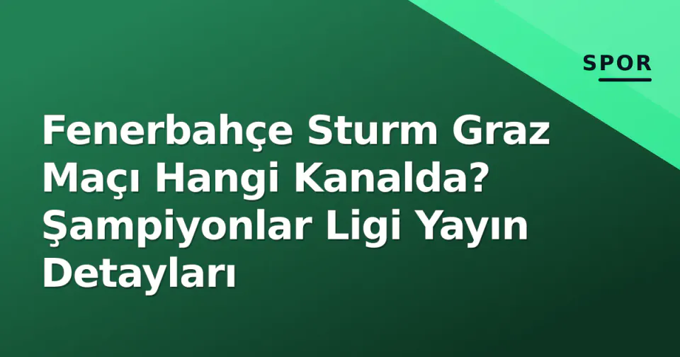 Fenerbahçe Sturm Graz Maçı Hangi Kanalda? Şampiyonlar Ligi Yayın Detayları görseli