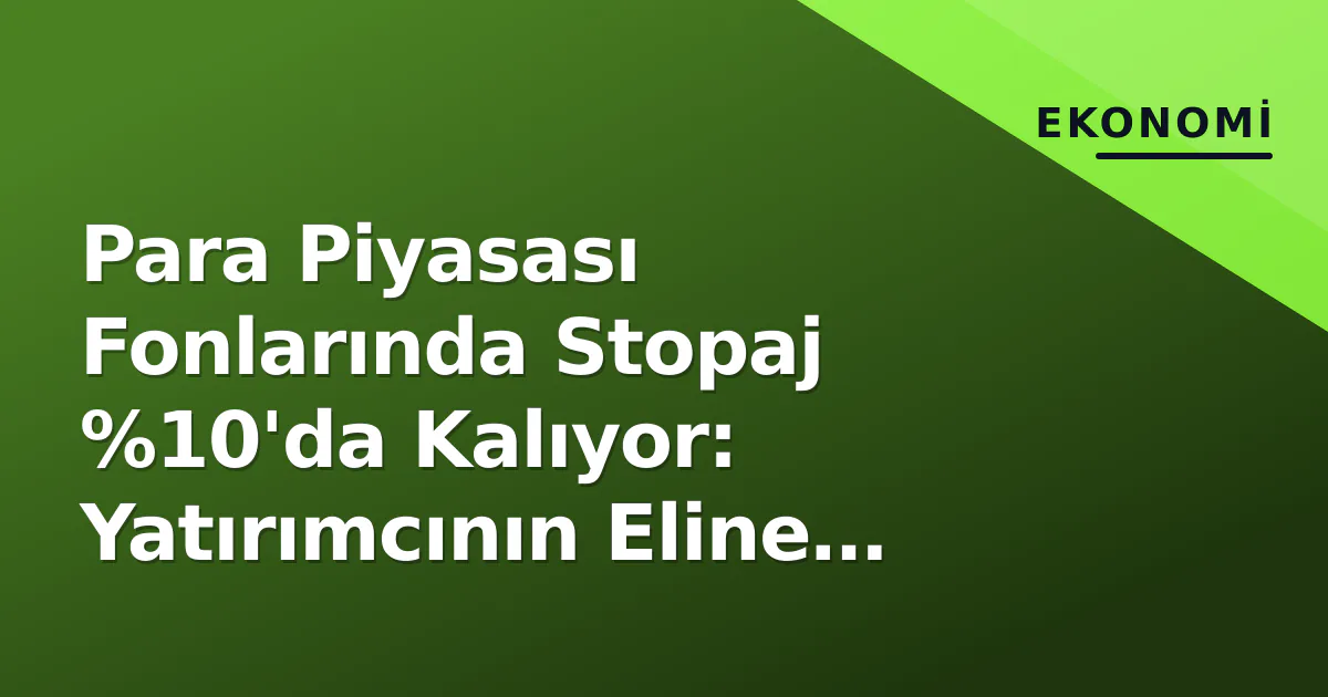 Para Piyasası Fonlarında Stopaj %10'da Kalıyor: Yatırımcının Eline Geçen Net Getiri Ne Kadar? Para Piyasası Fonlarında Stopaj %10'da Kalıyor: Yatırımcının Eline Geçen Net Getiri Ne Kadar?
