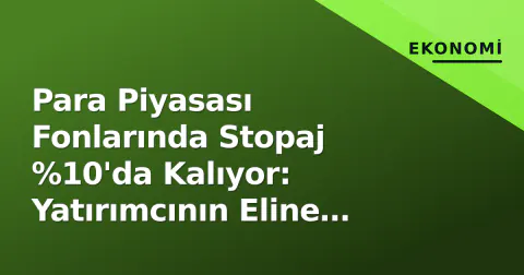 Para Piyasası Fonlarında Stopaj %10'da Kalıyor: Yatırımcının Eline Geçen Net Getiri Ne Kadar?