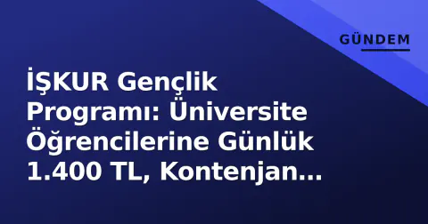 İŞKUR Gençlik Programı: Üniversite Öğrencilerine Günlük 1.400 TL, Kontenjan 150 Bin Oldu