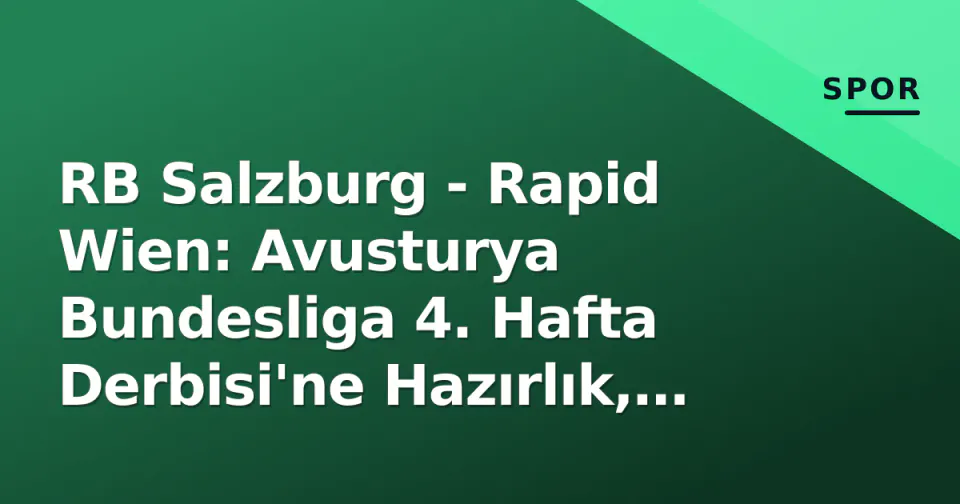 RB Salzburg - Rapid Wien: Avusturya Bundesliga 4. Hafta Derbisi'ne Hazırlık, Kadrolar ve İddia Analizi görseli