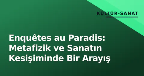 Enquêtes au Paradis: Metafizik ve Sanatın Kesişiminde Bir Arayış