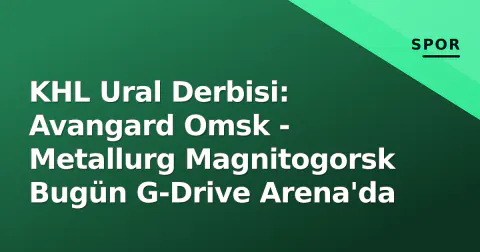 KHL Ural Derbisi: Avangard Omsk - Metallurg Magnitogorsk Bugün G-Drive Arena'da