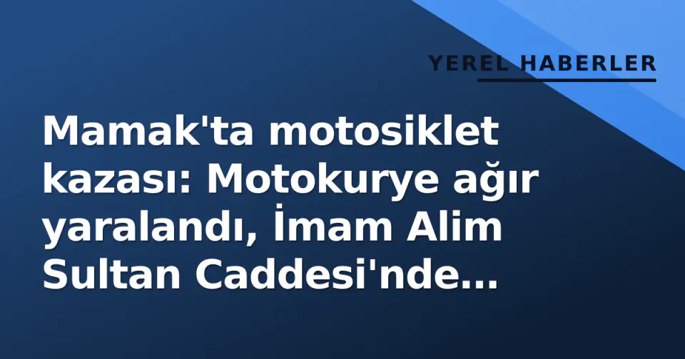 Mamak'ta motosiklet kazası: Motokurye ağır yaralandı, İmam Alim Sultan Caddesi'nde trafik kilitlendi görseli