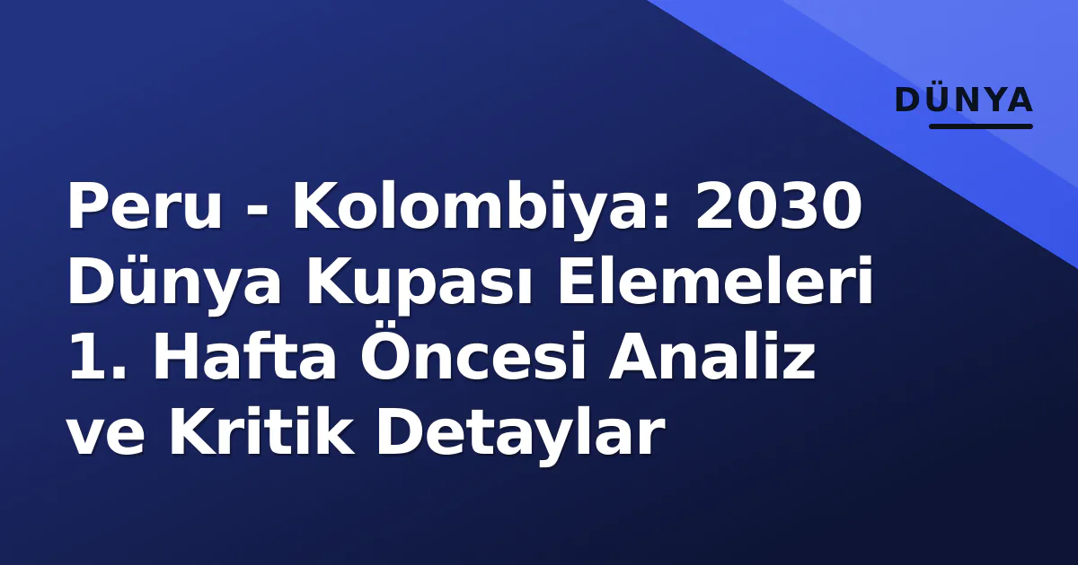 Peru - Kolombiya: 2030 Dünya Kupası Elemeleri 1. Hafta Öncesi Analiz ve Kritik Detaylar Peru - Kolombiya: 2030 Dünya Kupası Elemeleri 1. Hafta Öncesi Analiz ve Kritik Detaylar